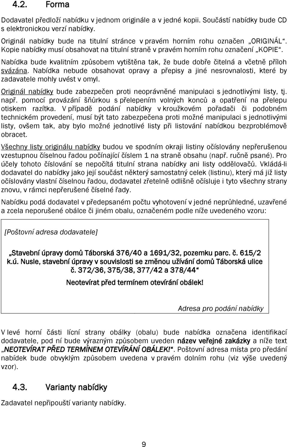 Nabídka bude kvalitním způsobem vytištěna tak, že bude dobře čitelná a včetně příloh svázána. Nabídka nebude obsahovat opravy a přepisy a jiné nesrovnalosti, které by zadavatele mohly uvést v omyl.