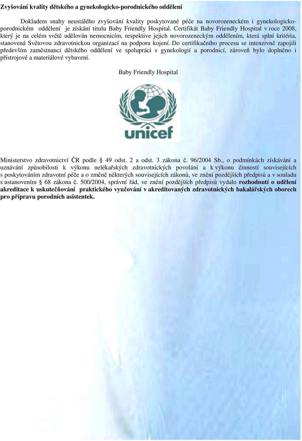 Certifikát Baby Friendly Hospital v roce 2008, který je na celém světě udělován nemocnicím, respektive jejich novorozeneckým oddělením, která splní kritéria, stanovená Světovou zdravotnickou