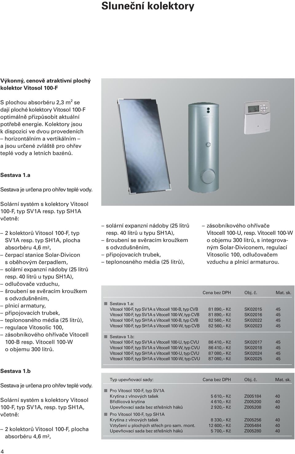 Solární systém s kolektory Vitosol 100-F, typ SV1A resp. typ SH1A včetně: 2 kolektorů Vitosol 100-F, typ SV1A resp.