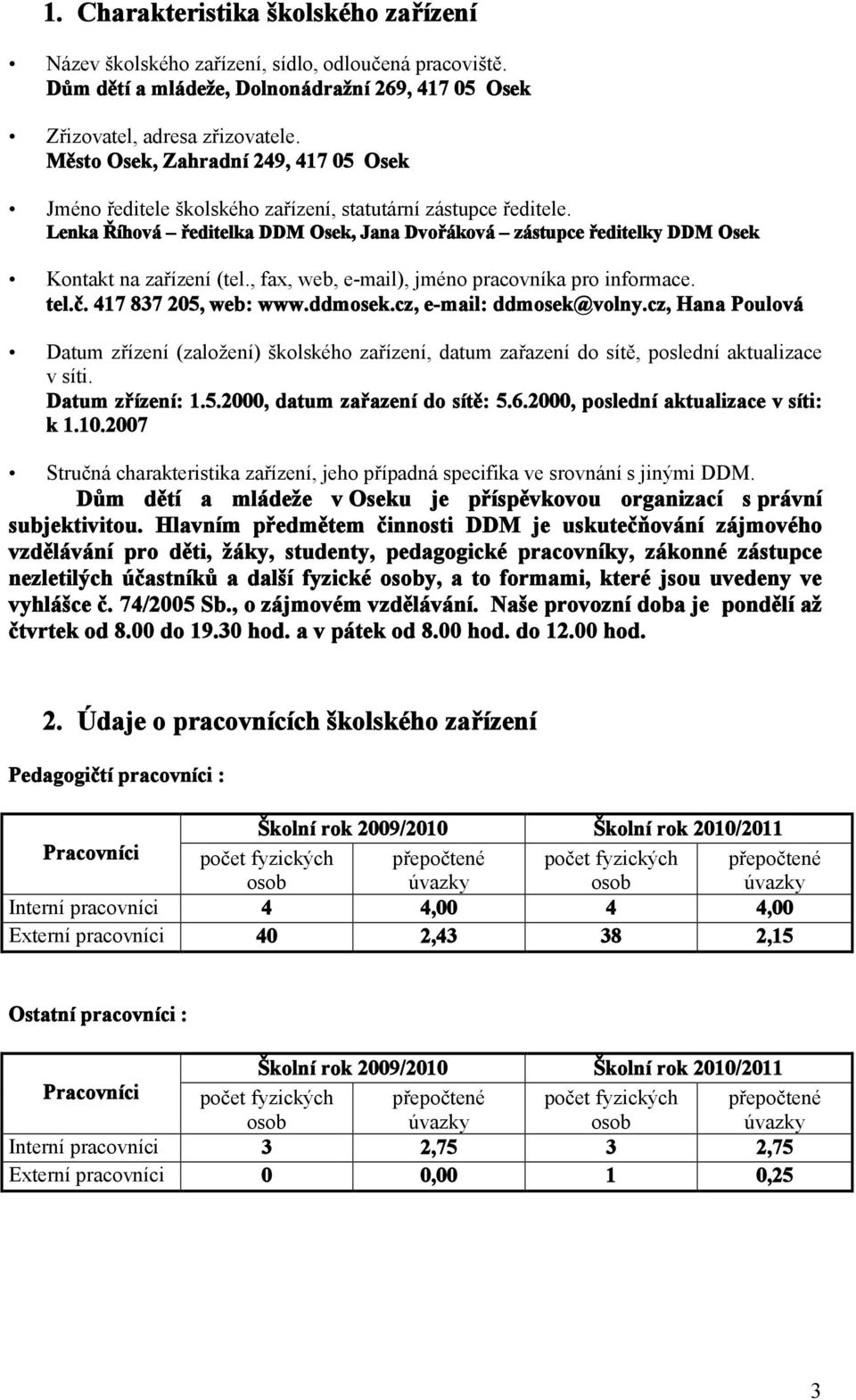 Lenka Říhová ředitelka DDM Osek, Jana Dvořáková zástupce ředitelky DDM Osek Kontakt na zařízení (tel., fax, web, e-mail), jméno pracovníka pro informace. tel.č. 417 837 205, web: www.ddmosek.