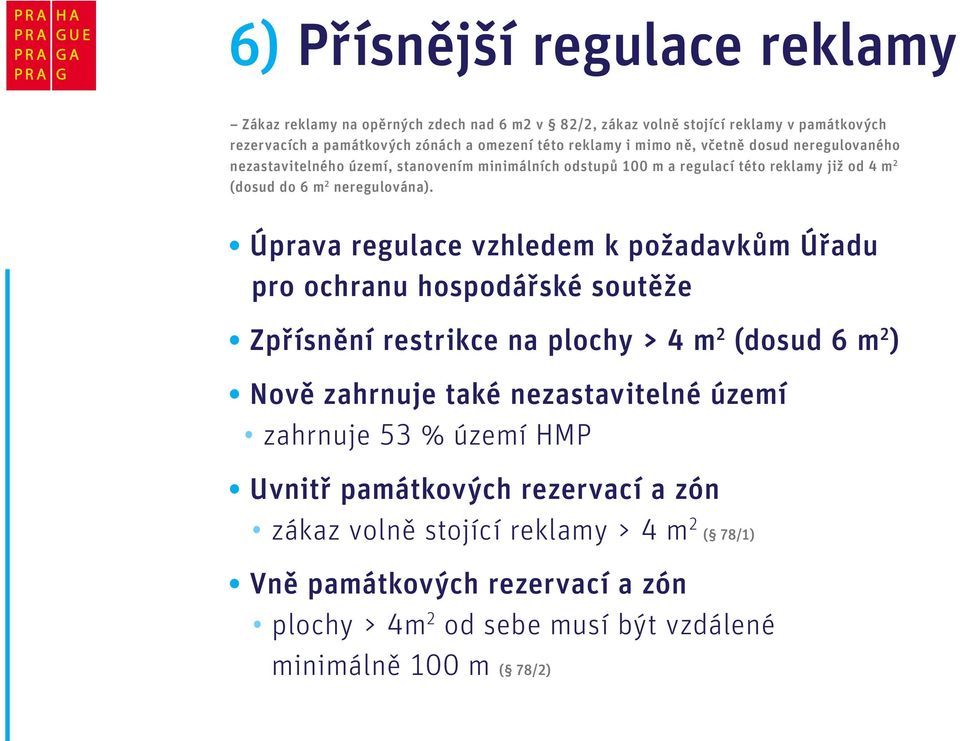 Úprava regulace vzhledem k požadavkům Úřadu pro ochranu hospodářské soutěže Zpřísnění restrikce na plochy > 4 m 2 (dosud 6 m 2 ) Nově zahrnuje také nezastavitelné území zahrnuje