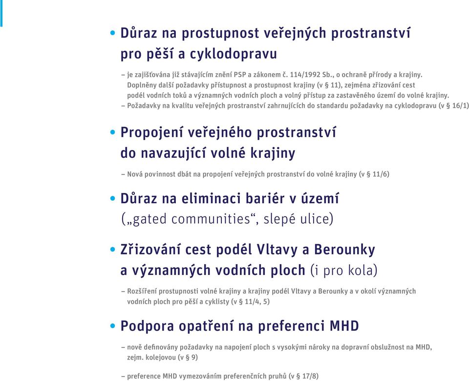 Požadavky na kvalitu veřejných prostranství zahrnujících do standardu požadavky na cyklodopravu (v 16/1) Propojení veřejného prostranství do navazující volné krajiny Nová povinnost dbát na propojení