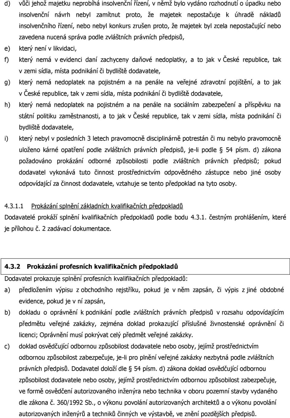 daňové nedoplatky, a to jak v České republice, tak v zemi sídla, místa podnikání či bydliště dodavatele, g) který nemá nedoplatek na pojistném a na penále na veřejné zdravotní pojištění, a to jak v