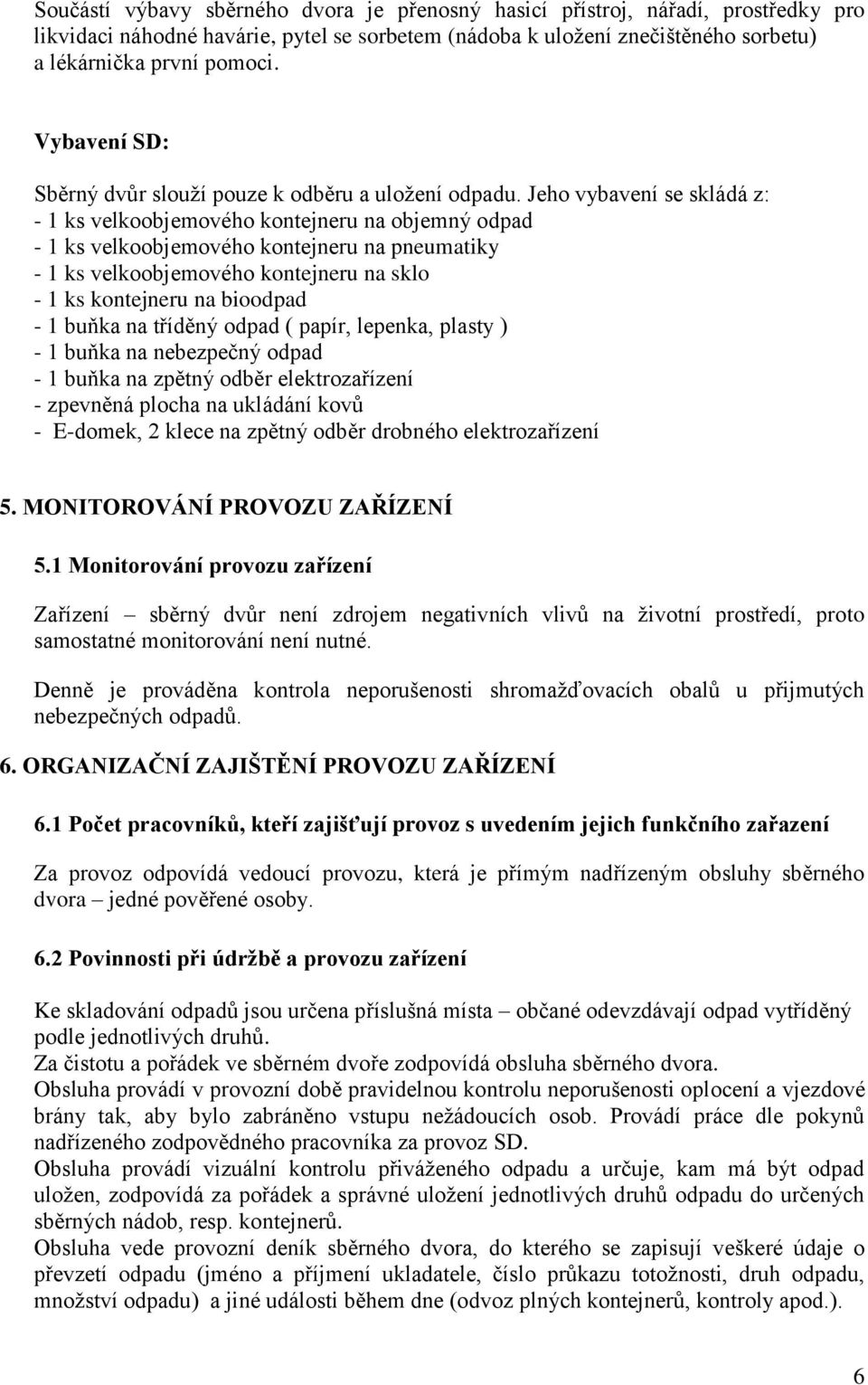 Jeho vybavení se skládá z: - 1 ks velkoobjemového kontejneru na objemný odpad - 1 ks velkoobjemového kontejneru na pneumatiky - 1 ks velkoobjemového kontejneru na sklo - 1 ks kontejneru na bioodpad -