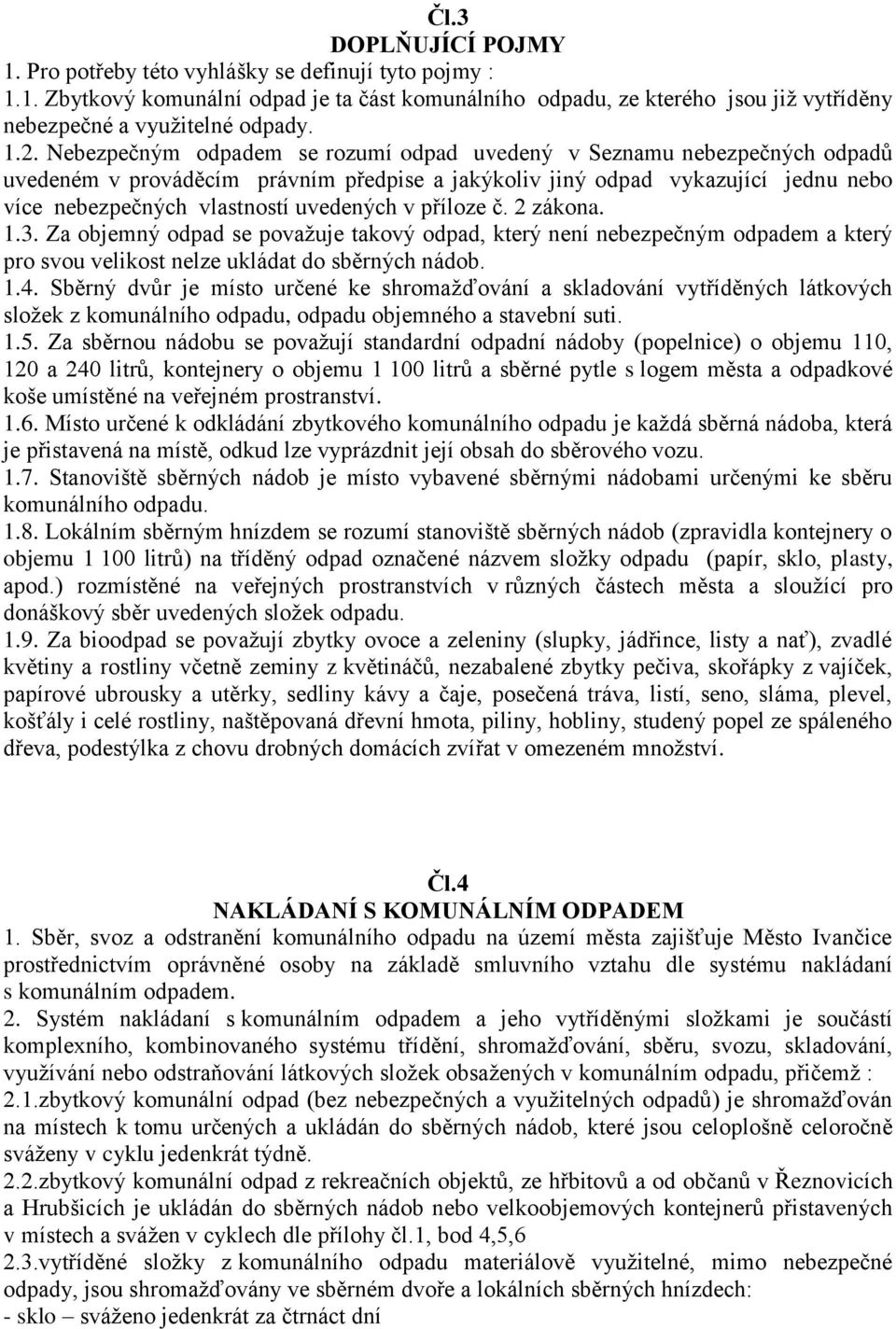 uvedených v příloze č. 2 zákona. 1.3. Za objemný odpad se považuje takový odpad, který není nebezpečným odpadem a který pro svou velikost nelze ukládat do sběrných nádob. 1.4.