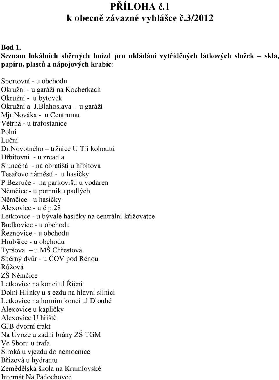 a J.Blahoslava - u garáží Mjr.Nováka - u Centrumu Větrná - u trafostanice Polní Luční Dr.