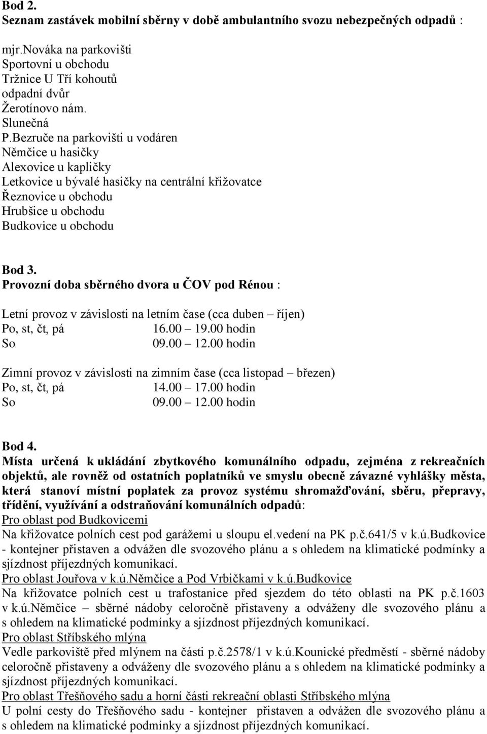 Provozní doba sběrného dvora u ČOV pod Rénou : Letní provoz v závislosti na letním čase (cca duben říjen) Po, st, čt, pá 16.00 19.00 hodin So 09.00 12.