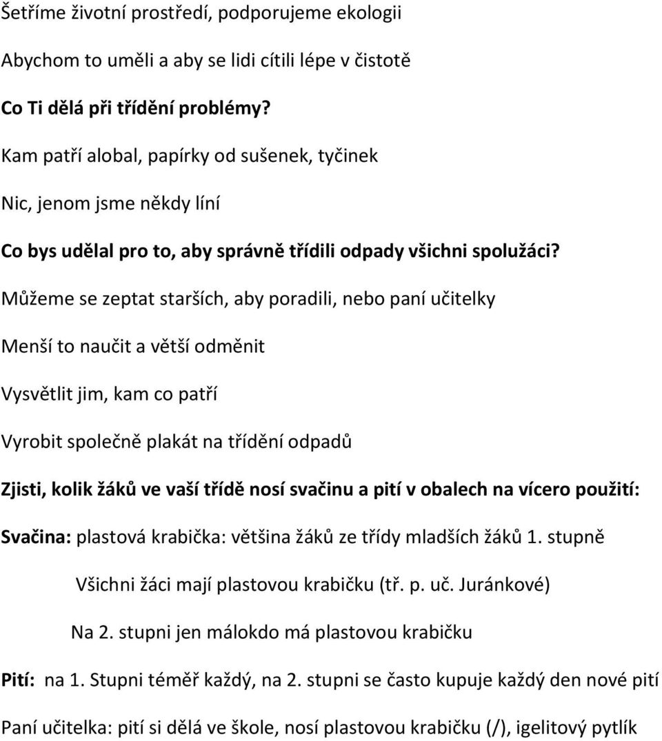 Můžeme se zeptat starších, aby poradili, nebo paní učitelky Menší to naučit a větší odměnit Vysvětlit jim, kam co patří Vyrobit společně plakát na třídění odpadů Zjisti, kolik žáků ve vaší třídě nosí