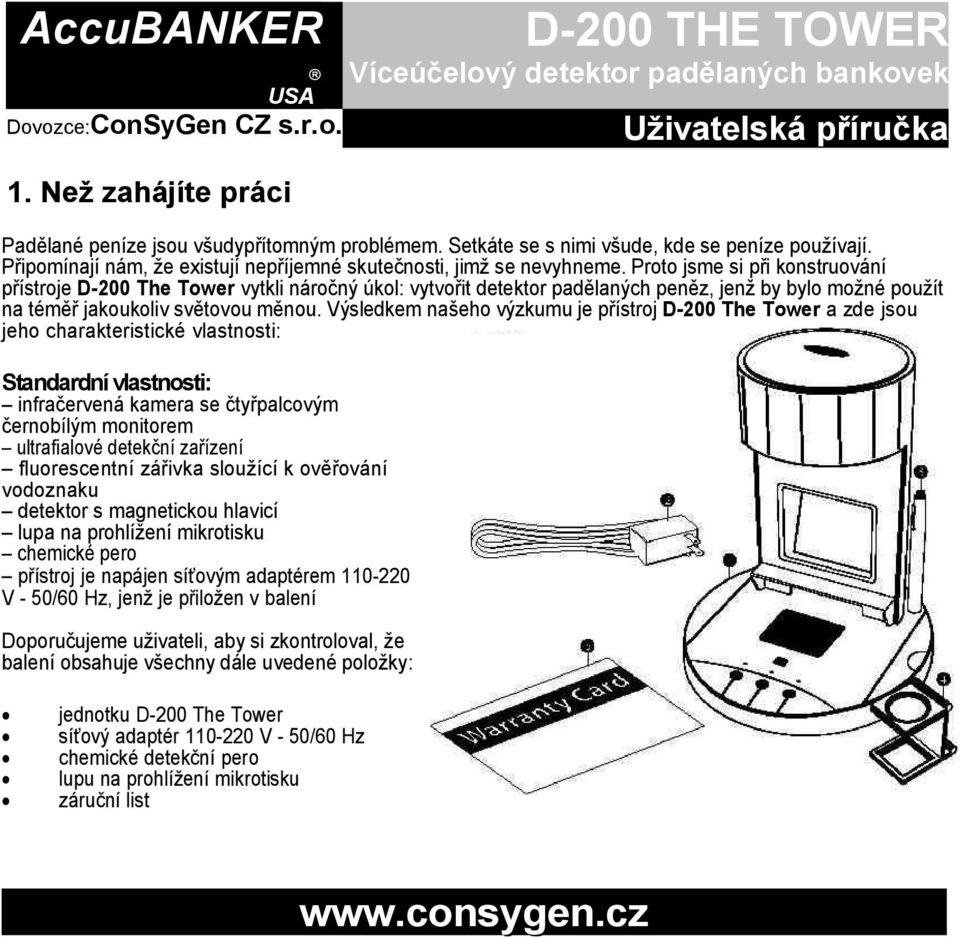 Proto jsme si při konstruování přístroje D-200 The Tower vytkli náročný úkol: vytvořit detektor padělaných peněz, jenž by bylo možné použít na téměř jakoukoliv světovou měnou.