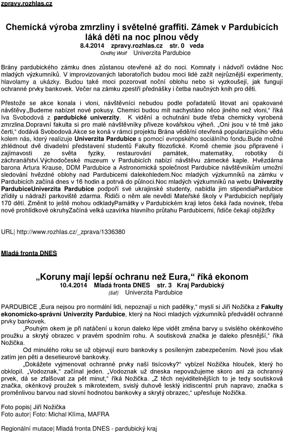 V improvizovaných laboratořích budou moci lidé zažít nejrůznější experimenty, hlavolamy a ukázky. Budou také moci pozorovat noční oblohu nebo si vyzkoušejí, jak fungují ochranné prvky bankovek.