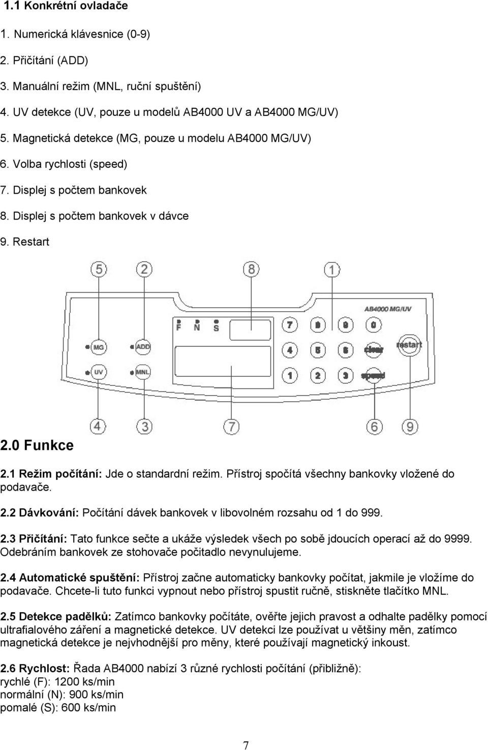 1 Režim počítání: Jde o standardní režim. Přístroj spočítá všechny bankovky vložené do podavače. 2.2 DáDkoDání: Počítání dávek bankovek v libovolném rozsahu od 1 do 999. 2.3 Přičítání: Tato funkce sečte a ukáže výsledek všech po sobě jdoucích operací až do 9999.