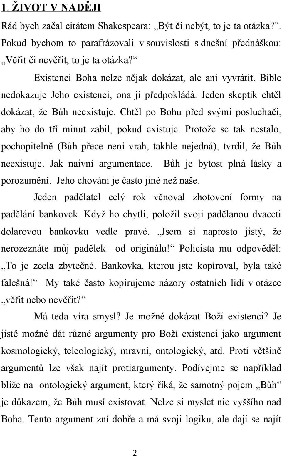 Chtěl po Bohu před svými posluchači, aby ho do tří minut zabil, pokud existuje. Protože se tak nestalo, pochopitelně (Bůh přece není vrah, takhle nejedná), tvrdil, že Bůh neexistuje.