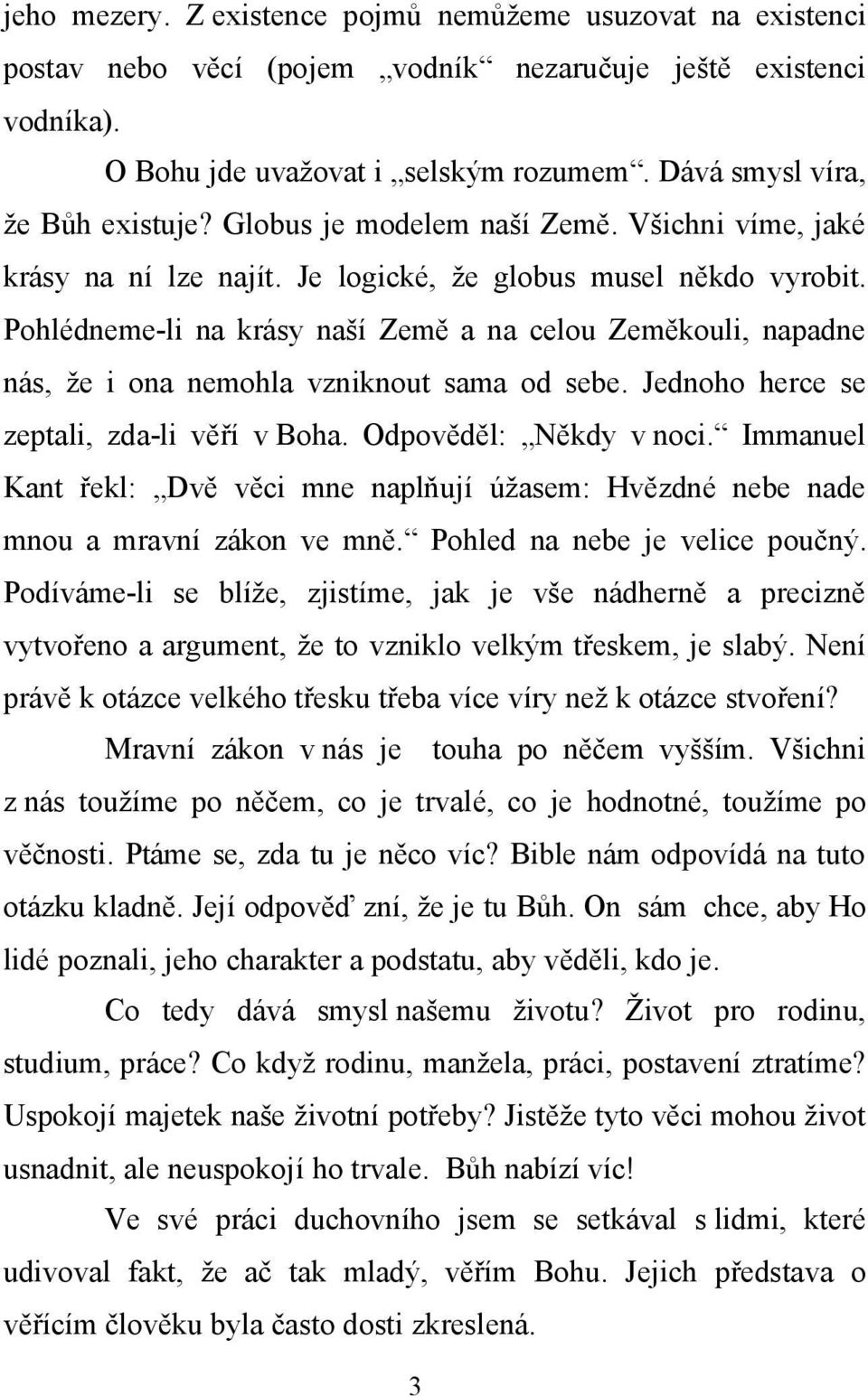 Pohlédneme-li na krásy naší Země a na celou Zeměkouli, napadne nás, že i ona nemohla vzniknout sama od sebe. Jednoho herce se zeptali, zda-li věří v Boha. Odpověděl: Někdy v noci.