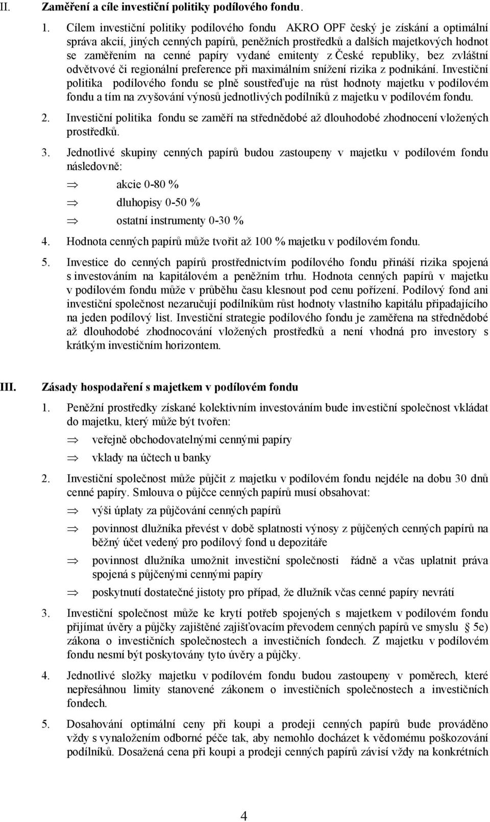 vydané emitenty z České republiky, bez zvláštní odvětvové či regionální preference při maximálním snížení rizika z podnikání.