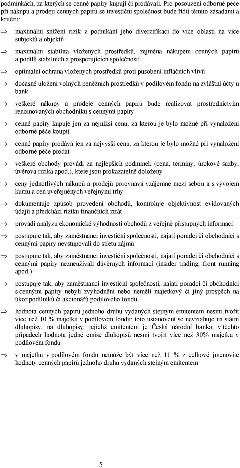 na více subjektů a objektů maximální stabilita vložených prostředků, zejména nákupem cenných papírů a podílů stabilních a prosperujících společností optimální ochrana vložených prostředků proti