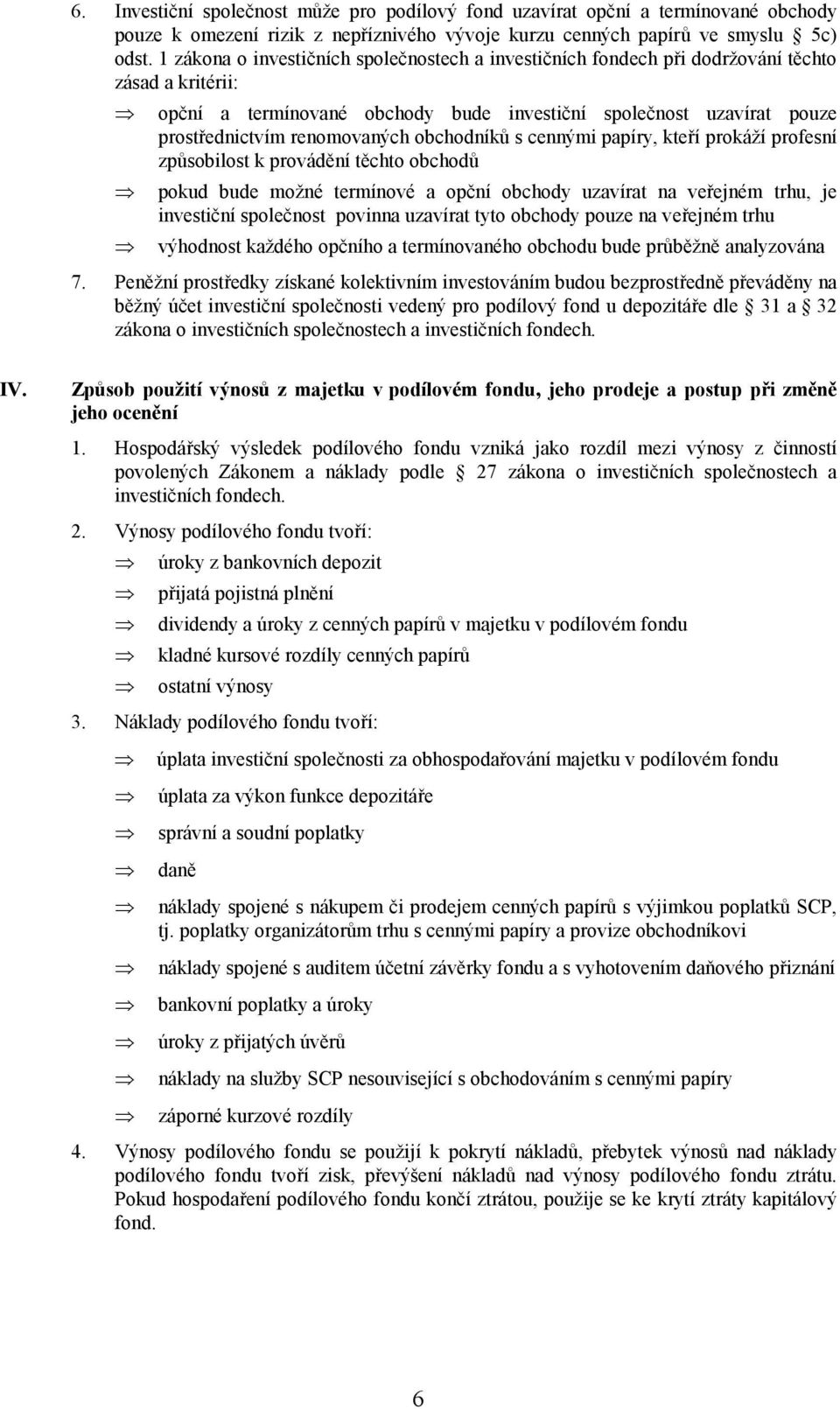 obchodníků s cennými papíry, kteří prokáží profesní způsobilost k provádění těchto obchodů pokud bude možné termínové a opční obchody uzavírat na veřejném trhu, je investiční společnost povinna