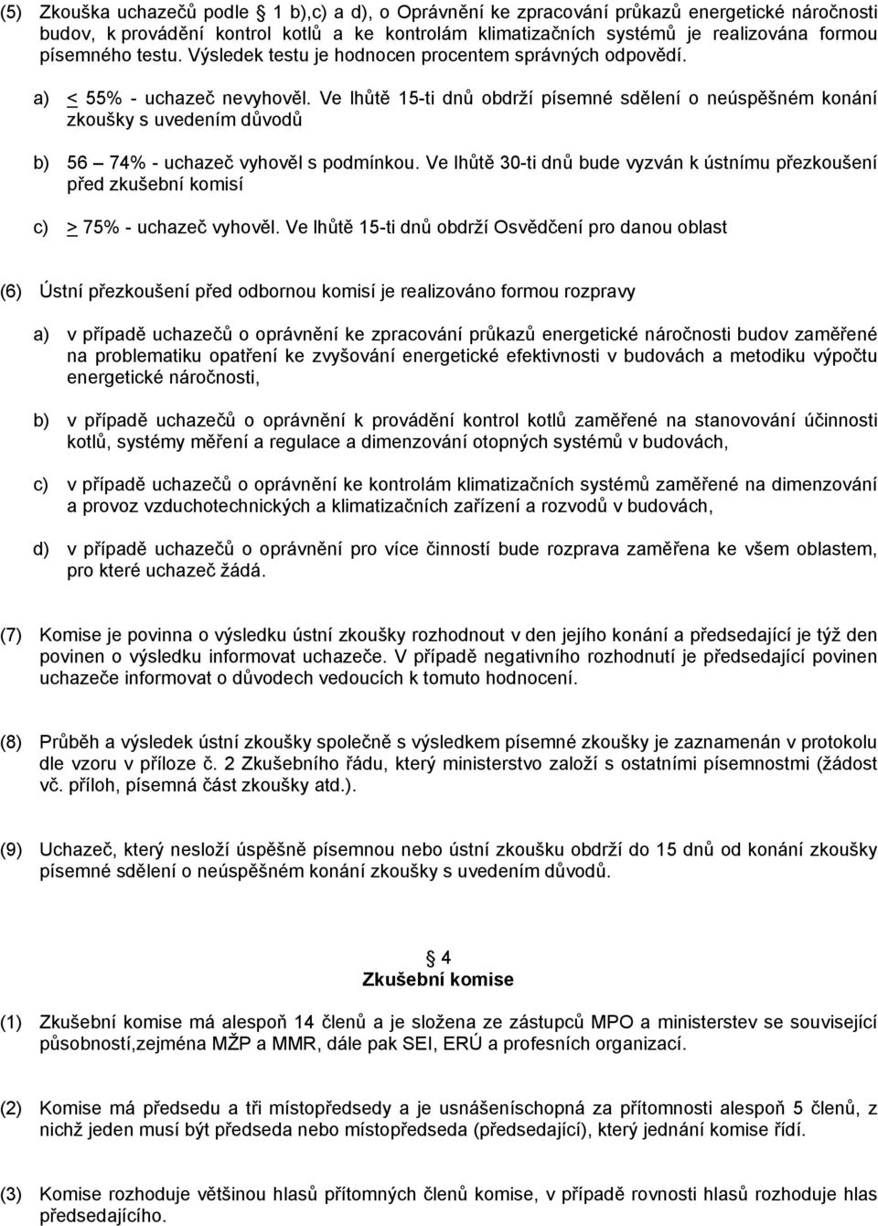 Ve lhůtě 15-ti dnů obdrží písemné sdělení o neúspěšném konání zkoušky s uvedením důvodů b) 56 74% - uchazeč vyhověl s podmínkou.