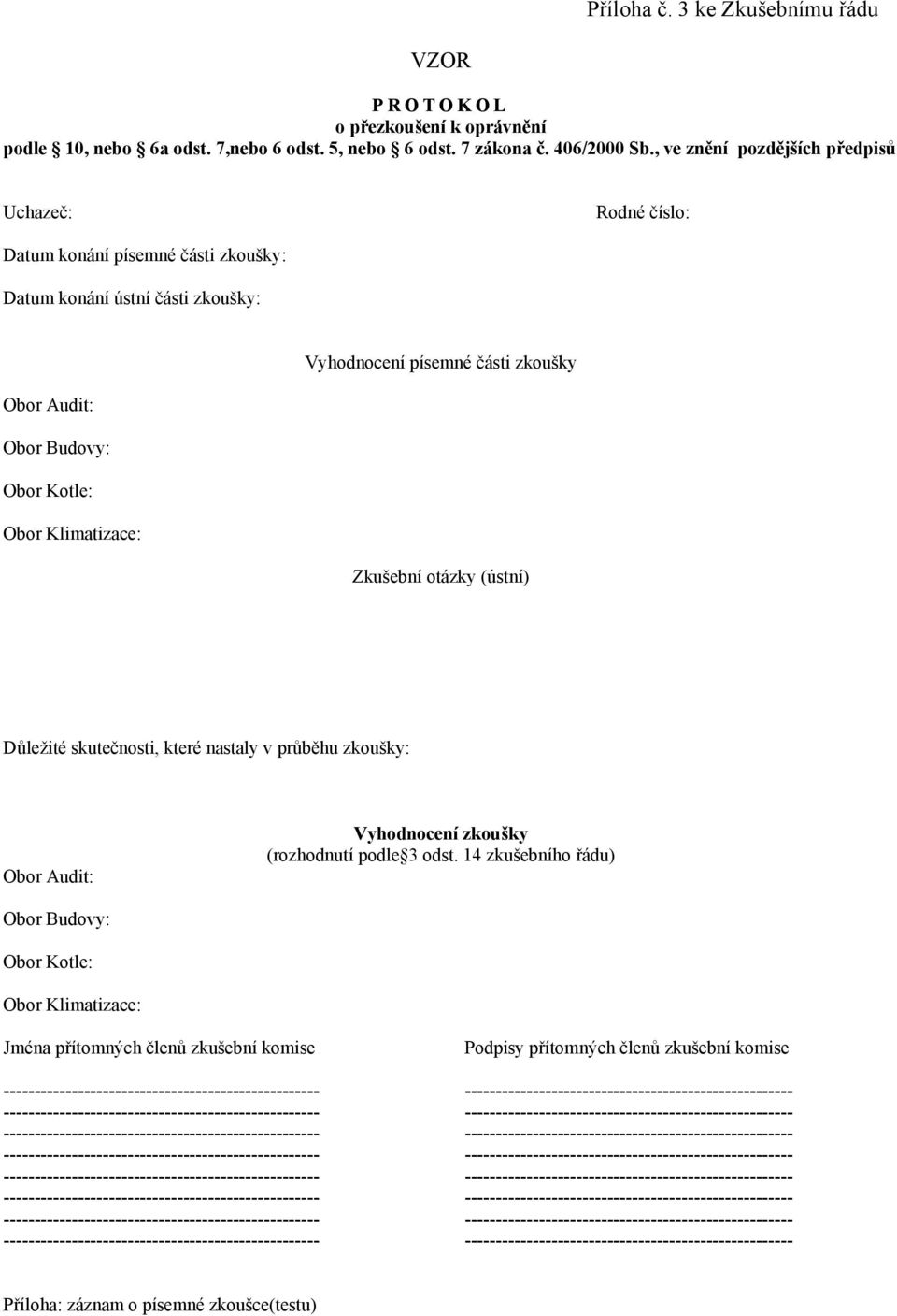 Obor Budovy: Obor Kotle: Obor Klimatizace: Zkušební otázky (ústní) Důležité skutečnosti, které nastaly v průběhu zkoušky: Obor Audit: Vyhodnocení zkoušky (rozhodnutí