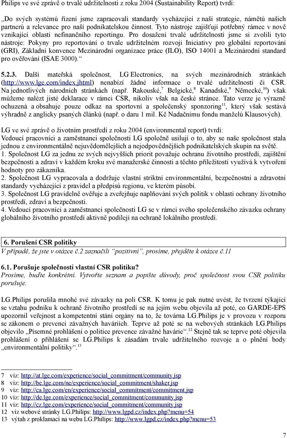 Pro dosažení trvalé udržitelnosti jsme si zvolili tyto nástroje: Pokyny pro reportování o trvale udržitelném rozvoji Iniciativy pro globální reportování (GRI), Základní konvence Mezinárodní