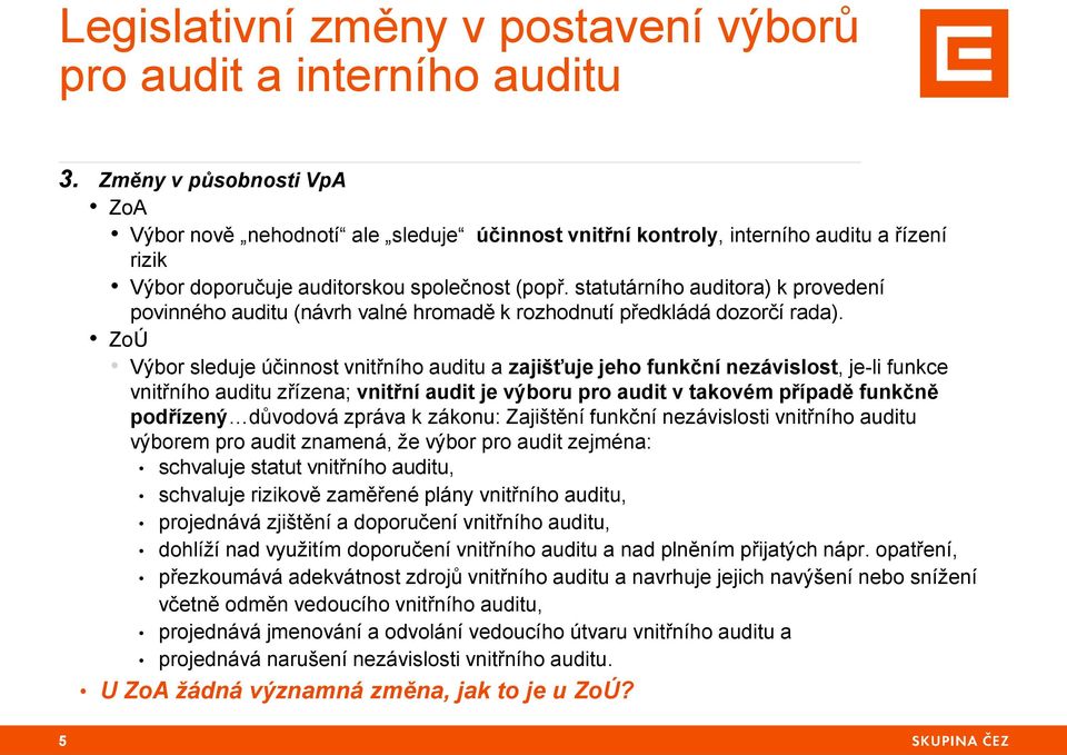 statutárního auditora) k provedení povinného auditu (návrh valné hromadě k rozhodnutí předkládá dozorčí rada).