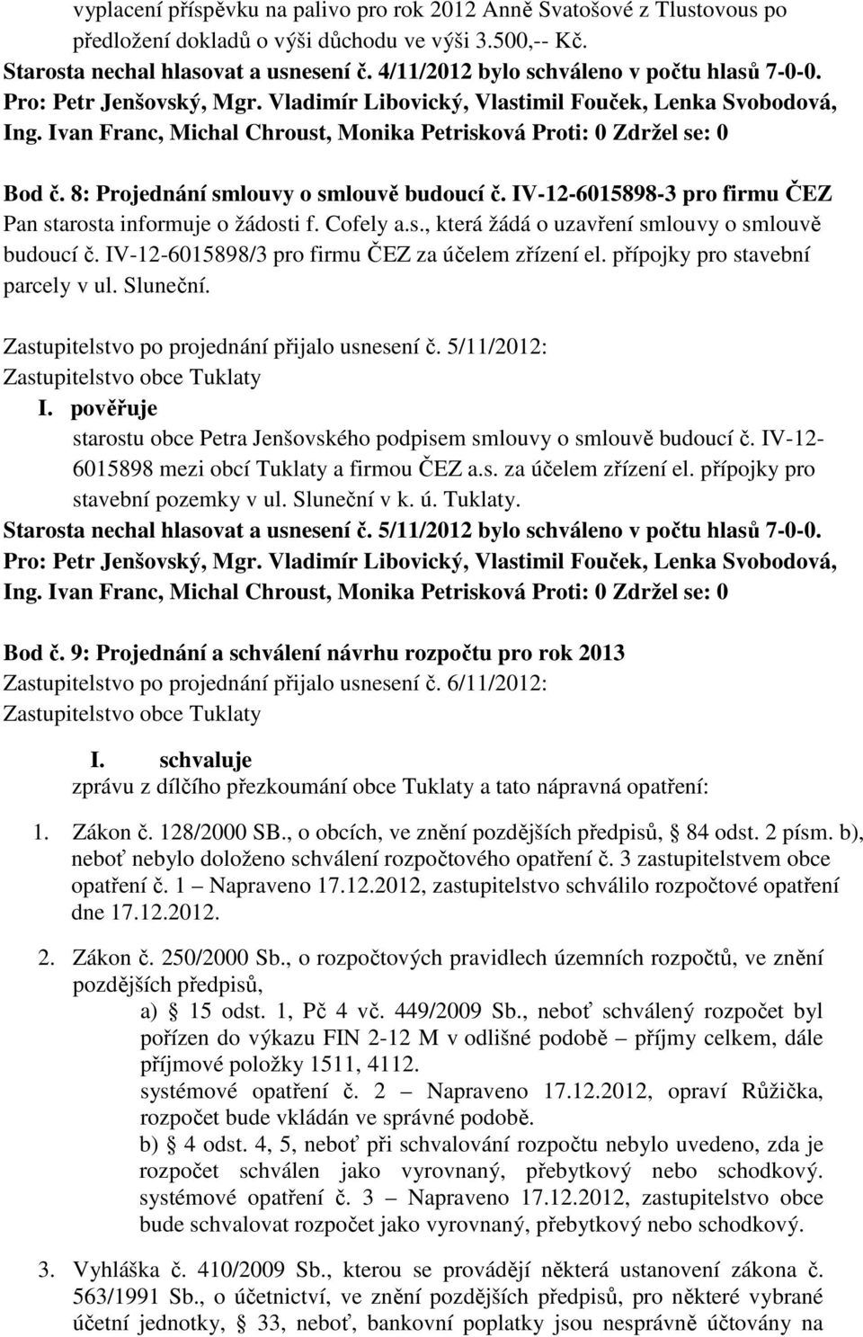 IV-12-6015898/3 pro firmu ČEZ za účelem zřízení el. přípojky pro stavební parcely v ul. Sluneční. Zastupitelstvo po projednání přijalo usnesení č. 5/11/2012: I.