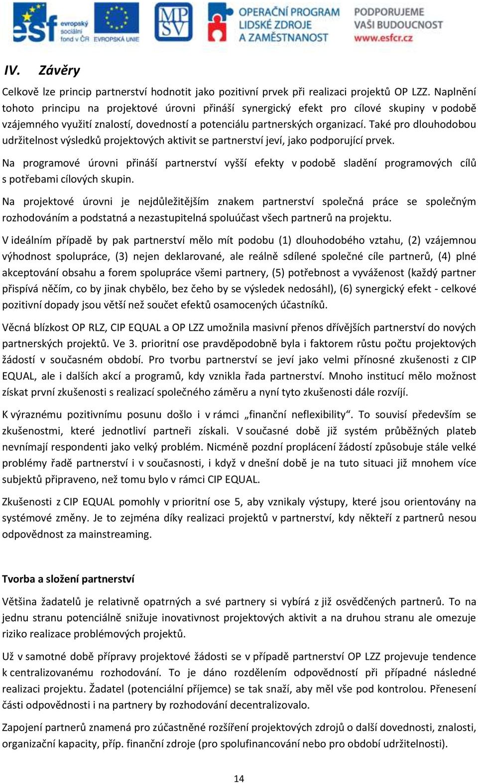 Také pro dlouhodobou udržitelnost výsledků projektových aktivit se partnerství jeví, jako podporující prvek.