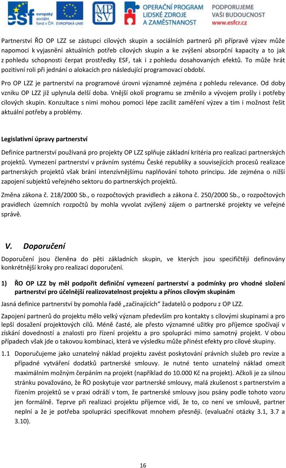 Pro OP LZZ je partnerství na programové úrovni významné zejména z pohledu relevance. Od doby vzniku OP LZZ již uplynula delší doba.