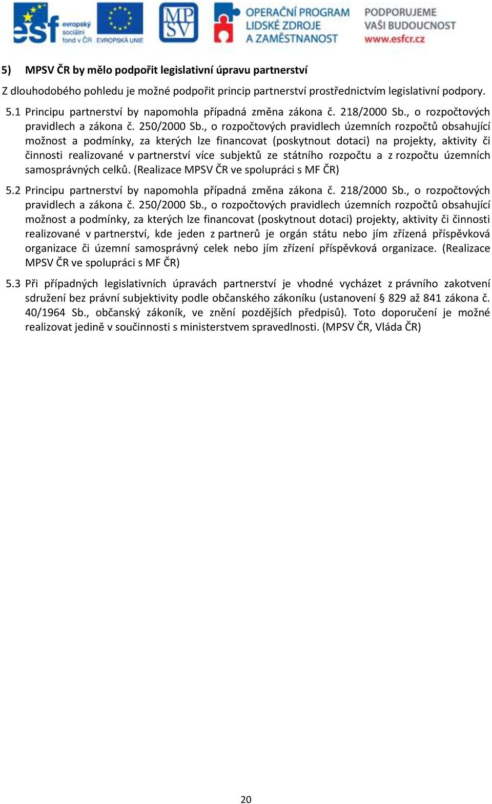 , o rozpočtových pravidlech územních rozpočtů obsahující možnost a podmínky, za kterých lze financovat (poskytnout dotaci) na projekty, aktivity či činnosti realizované v partnerství více subjektů ze