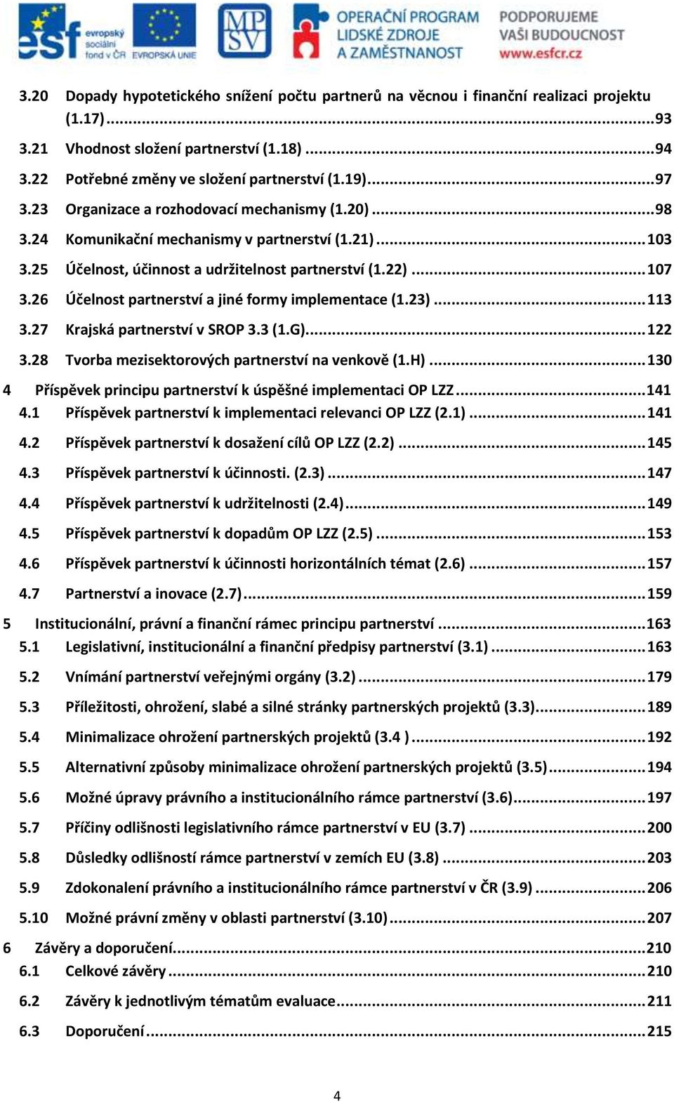 26 Účelnost partnerství a jiné formy implementace (1.23)... 113 3.27 Krajská partnerství v SROP 3.3 (1.G)... 122 3.28 Tvorba mezisektorových partnerství na venkově (1.H).