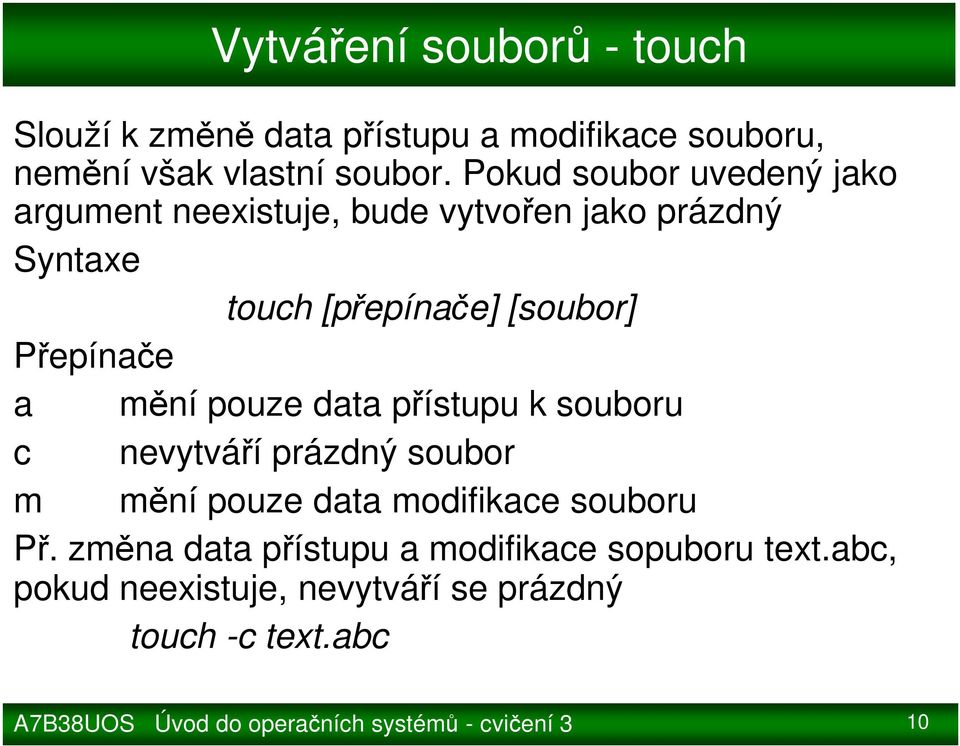 mění pouze data přístupu k souboru c nevytváří prázdný soubor m mění pouze data modifikace souboru Př.