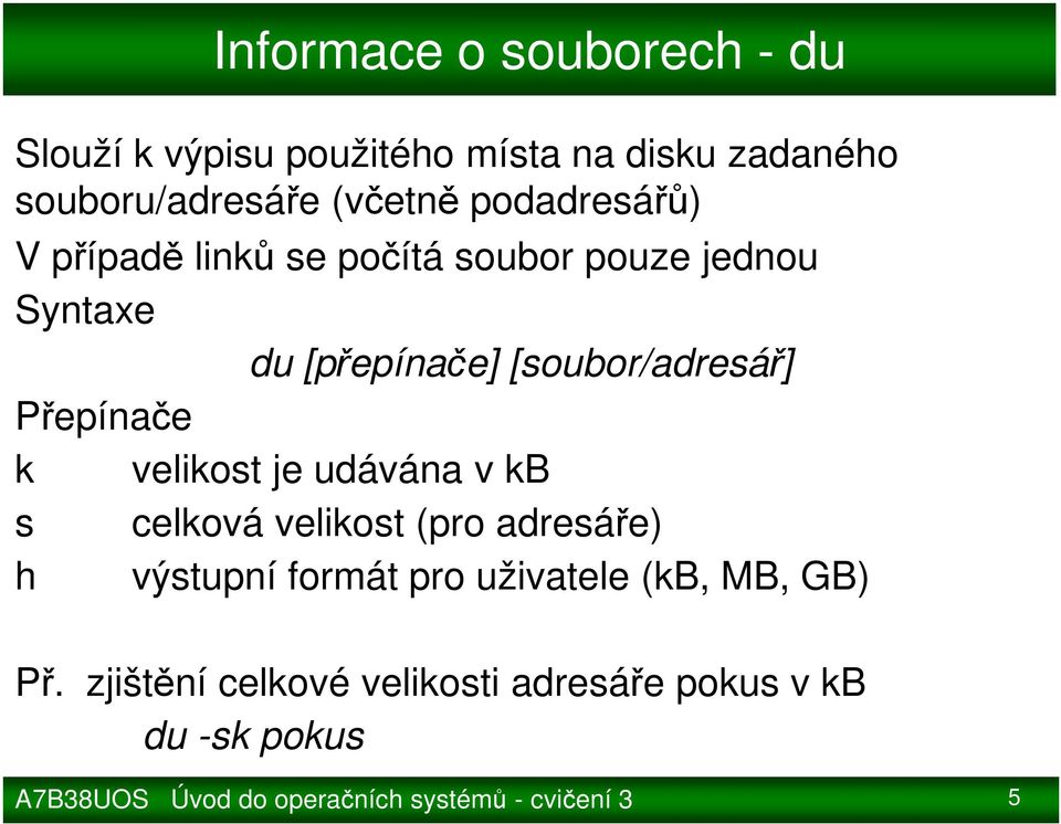 [přepínače] [soubor/adresář] k velikost je udávána v kb s celková velikost (pro adresáře)