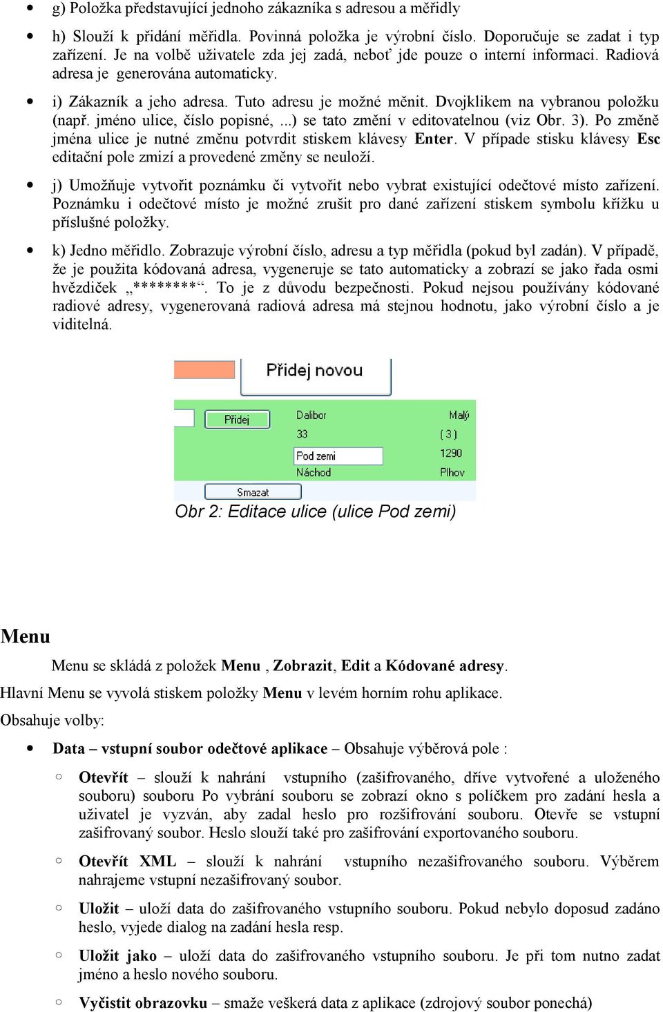 Dvojklikem na vybranou položku (např. jméno ulice, číslo popisné,...) se tato změní v editovatelnou (viz Obr. 3). Po změně jména ulice je nutné změnu potvrdit stiskem klávesy Enter.