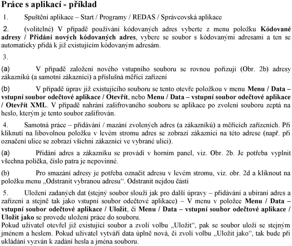 existujícím kódovaným adresám. 3. (a) V případě založení nového vstupního souboru se rovnou pořizují (Obr.