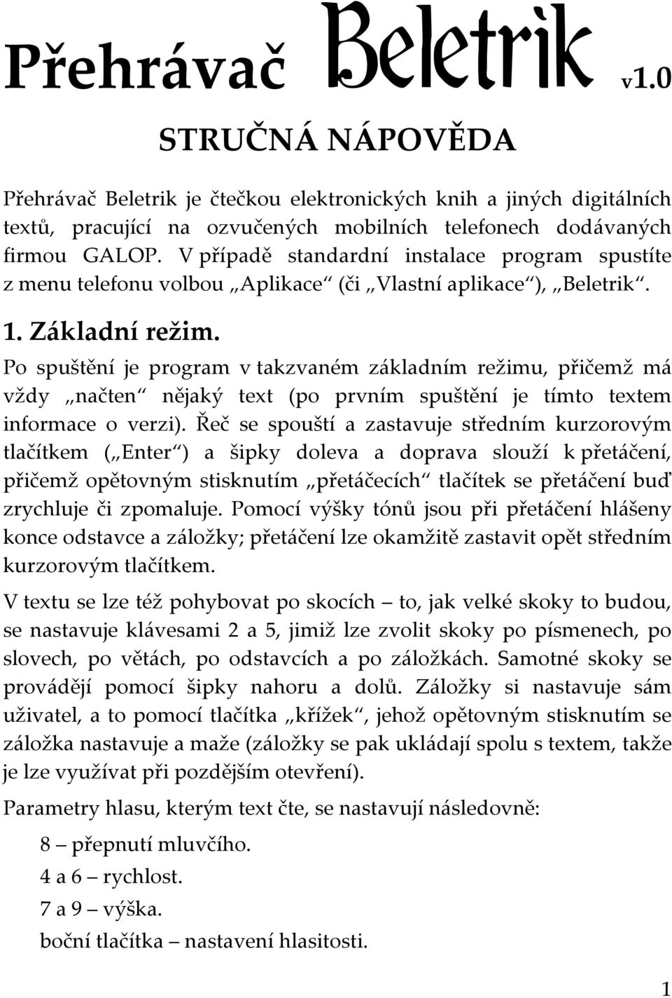 Po spuštění je program v takzvaném základním režimu, přičemž má vždy načten nějaký text (po prvním spuštění je tímto textem informace o verzi).