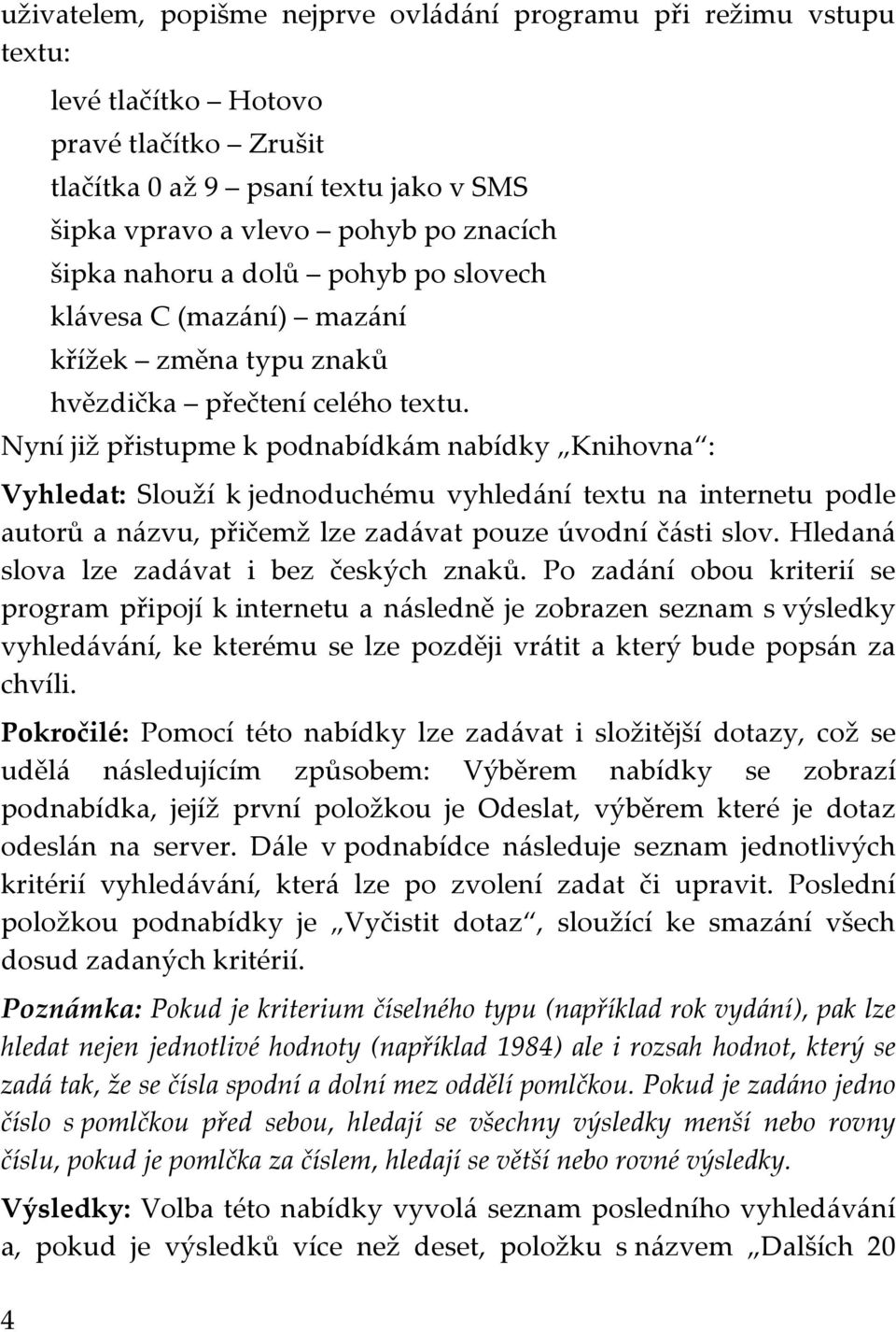 Nyní již přistupme k podnabídkám nabídky Knihovna : Vyhledat: Slouží k jednoduchému vyhledání textu na internetu podle autorů a názvu, přičemž lze zadávat pouze úvodní části slov.