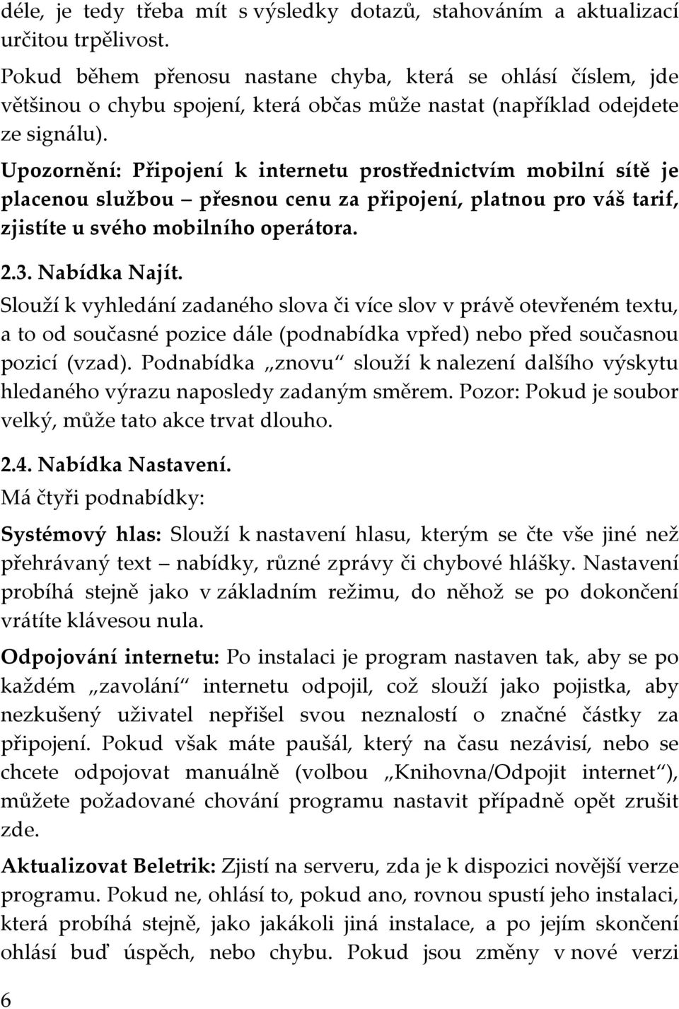 Upozornění: Připojení k internetu prostřednictvím mobilní sítě je placenou službou přesnou cenu za připojení, platnou pro váš tarif, zjistíte u svého mobilního operátora. 2.3. Nabídka Najít.