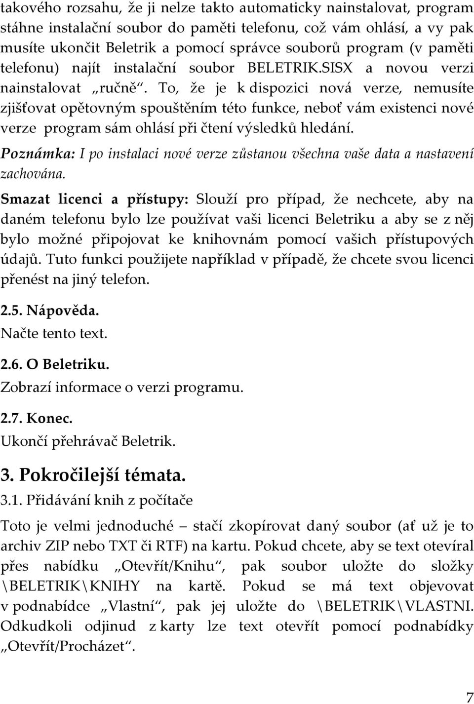 To, že je k dispozici nová verze, nemusíte zjišťovat opětovným spouštěním této funkce, neboť vám existenci nové verze program sám ohlásí při čtení výsledků hledání.