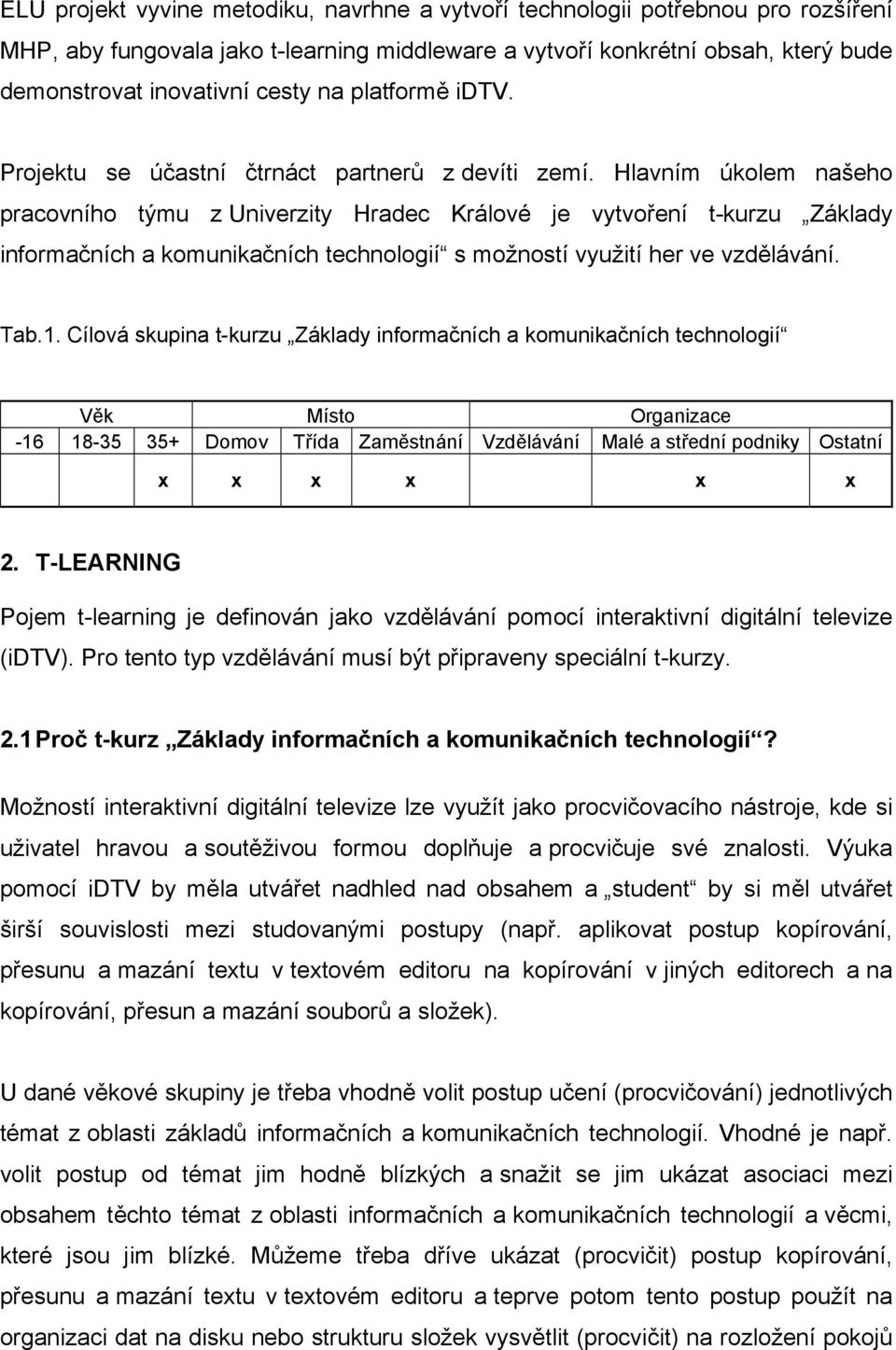 Hlavním úkolem našeho pracovního týmu z Univerzity Hradec Králové je vytvoření t-kurzu Základy informačních a komunikačních technologií s možností využití her ve vzdělávání. Tab.1.