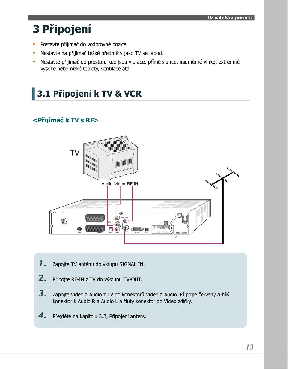 1 Připojení k TV & VCR <Přijímač k TV s RF> 1. Zapojte TV anténu do vstupu SIGNAL IN. 2. Připojte RF-IN z TV do výstupu TV-OUT. 3.