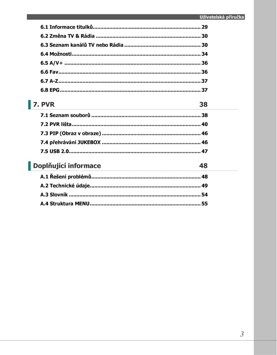 .. 40 7.3 PIP (Obraz v obraze)... 46 7.4 přehrávání JUKEBOX... 46 7.5 USB 2.0... 47 Doplňující informace 48 A.