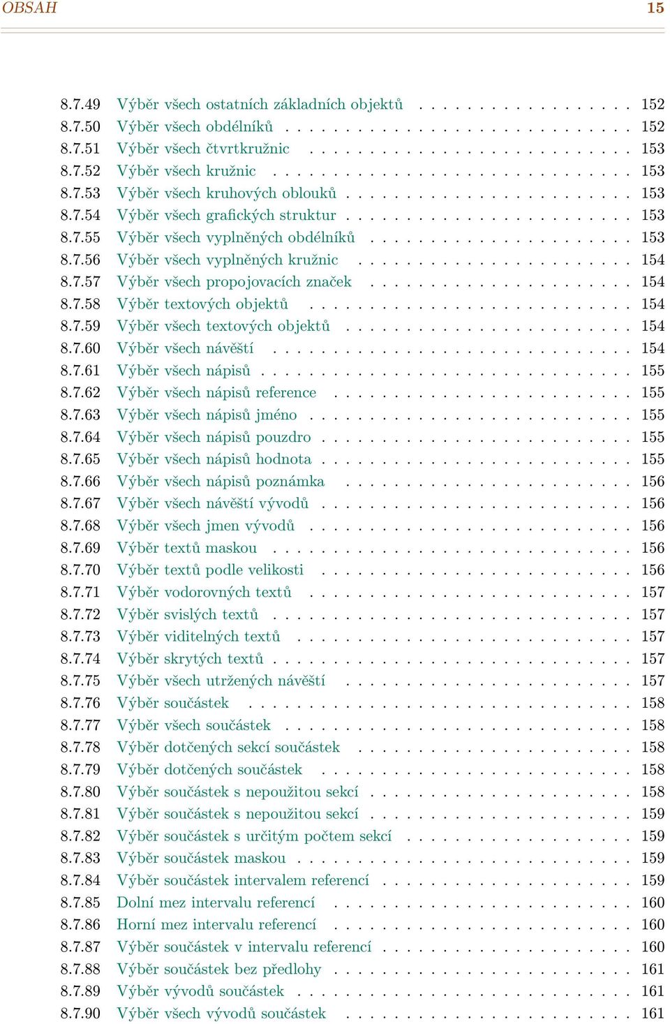 ..................... 153 8.7.56 Výběr všech vyplněných kružnic....................... 154 8.7.57 Výběr všech propojovacích značek...................... 154 8.7.58 Výběr textových objektů........................... 154 8.7.59 Výběr všech textových objektů.