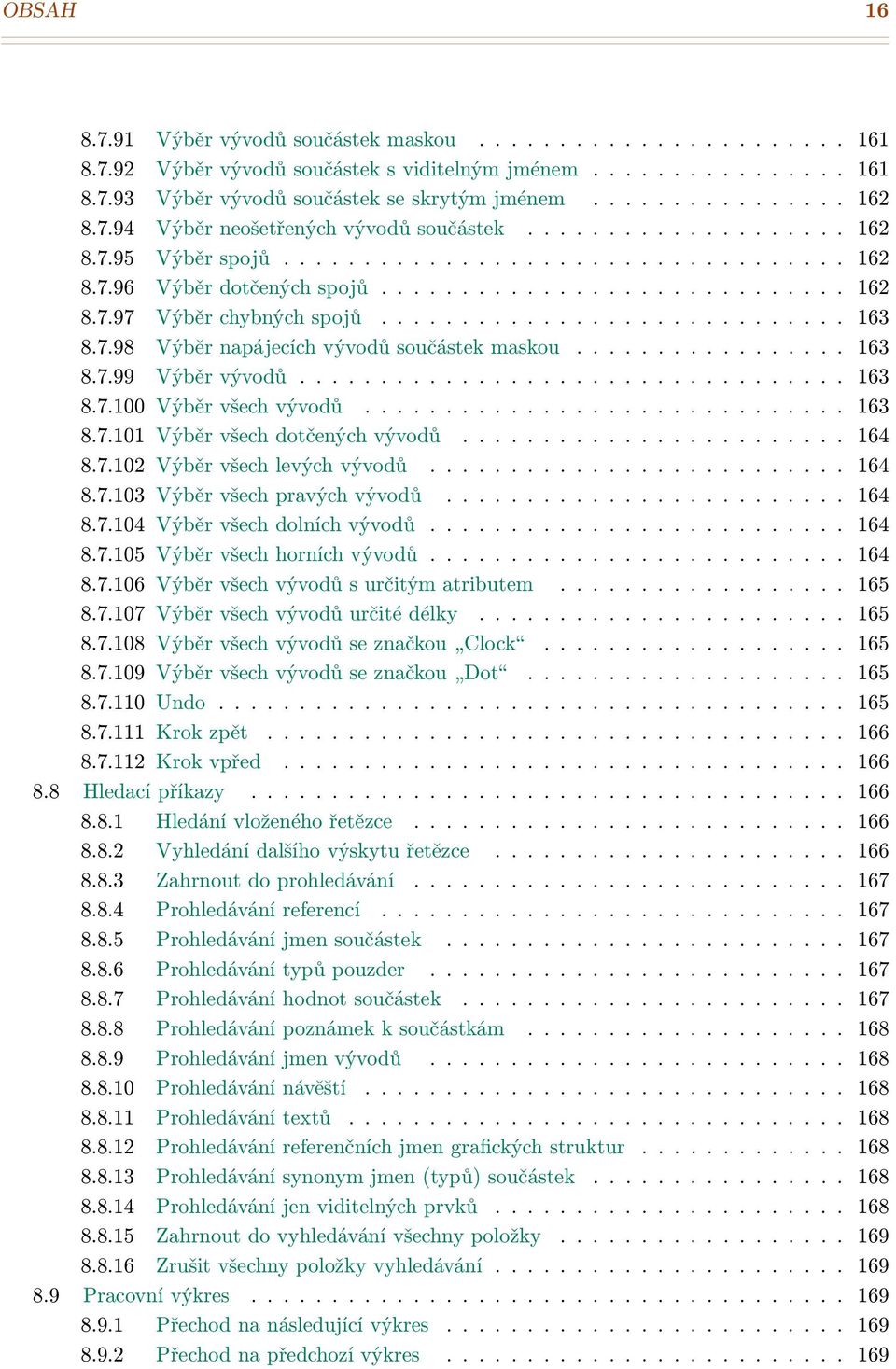 ............................ 163 8.7.98 Výběr napájecích vývodů součástek maskou................. 163 8.7.99 Výběr vývodů.................................. 163 8.7.100 Výběr všech vývodů.............................. 163 8.7.101 Výběr všech dotčených vývodů.