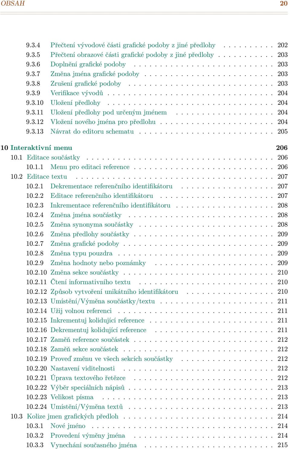 .................. 204 9.3.12 Vložení nového jména pro předlohu...................... 204 9.3.13 Návrat do editoru schematu.......................... 205 10 Interaktivní menu 206 10.