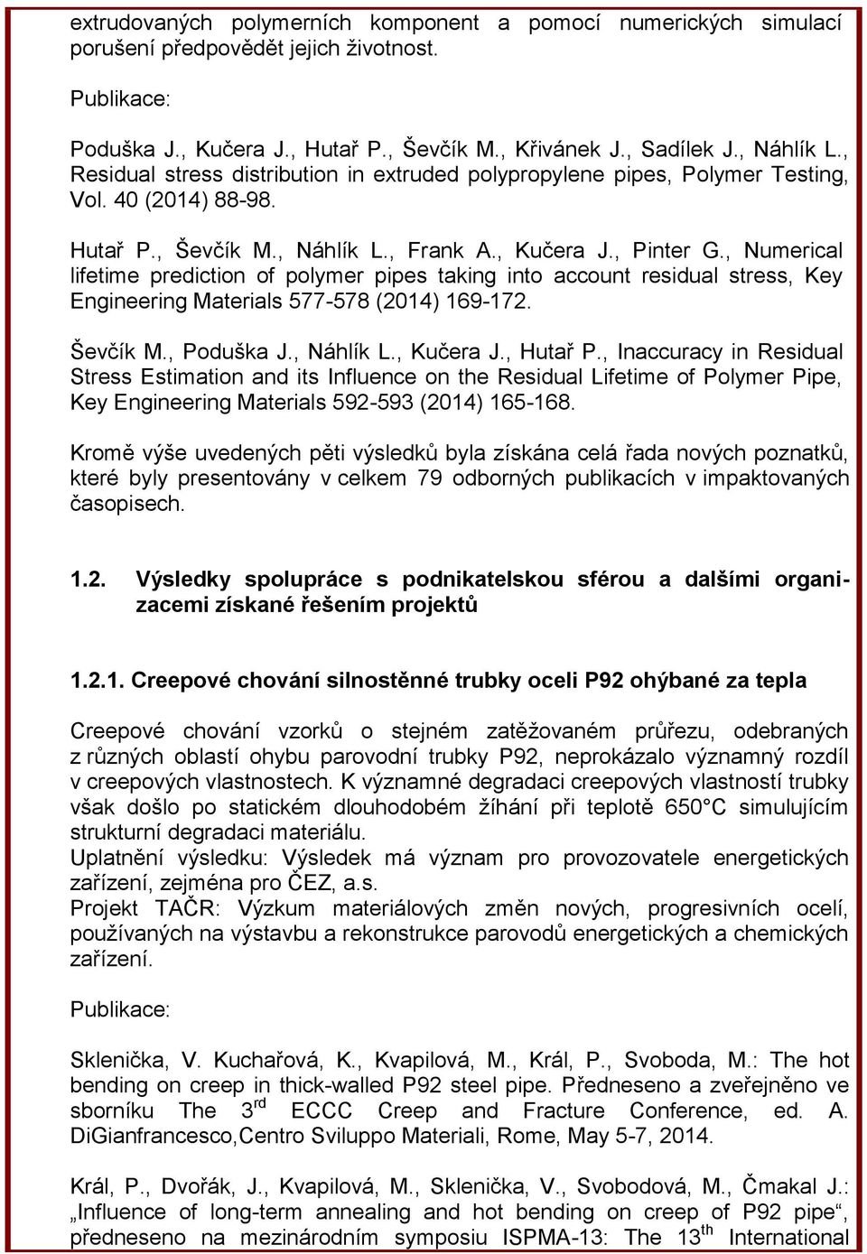 , Numerical lifetime prediction of polymer pipes taking into account residual stress, Key Engineering Materials 577-578 (2014) 169-172. Ševčík M., Poduška J., Náhlík L., Kučera J., Hutař P.