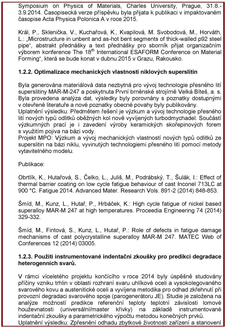 : Microstructure in unbent and as-hot bent segments of thick-walled p92 steel pipe, abstrakt přednášky a text přednášky pro sborník přijat organizačním výborem konference The 18 th International