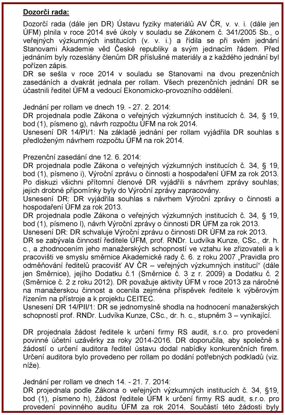 Před jednáním byly rozeslány členům DR příslušné materiály a z každého jednání byl pořízen zápis.