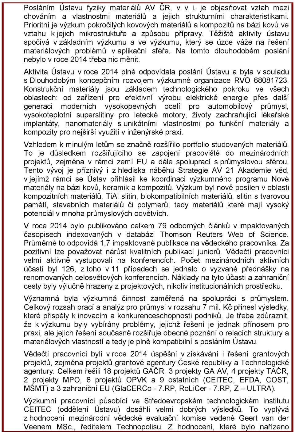 Těžiště aktivity ústavu spočívá v základním výzkumu a ve výzkumu, který se úzce váže na řešení materiálových problémů v aplikační sféře.