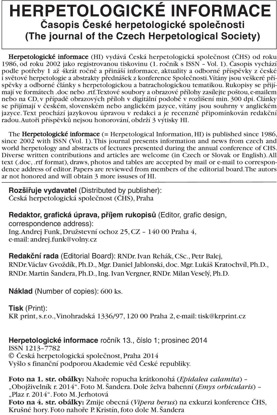 Časopis vychází podle potřeby 1 až 4krát ročně a přináší informace, aktuality a odborné příspěvky z české i světové herpetologie a abstrakty přednášek z konference Společnosti.