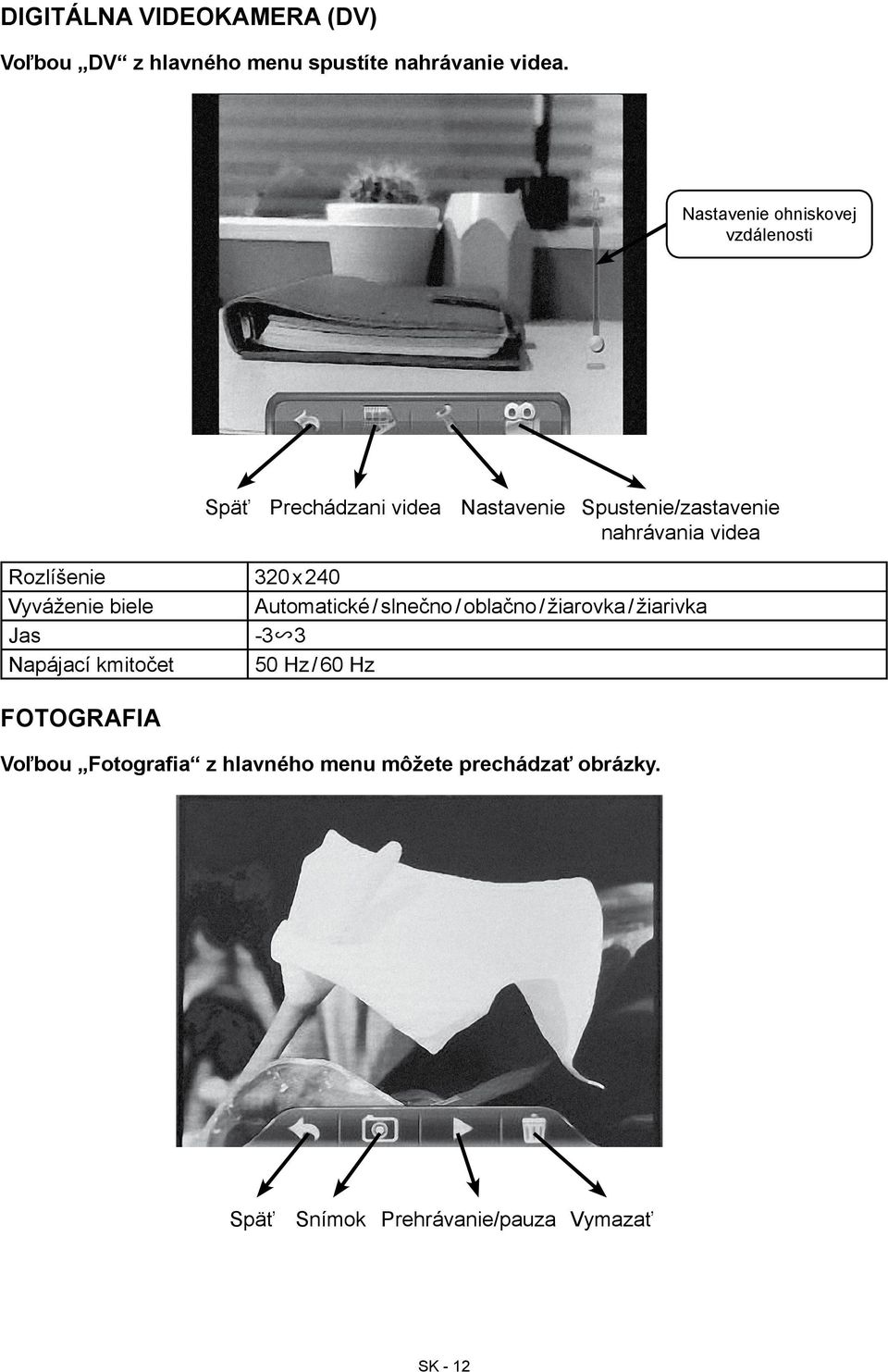 Rozlíšenie Vyváženie biele Jas Napájací kmitočet 320 x 240 Automatické / slnečno / oblačno / žiarovka /