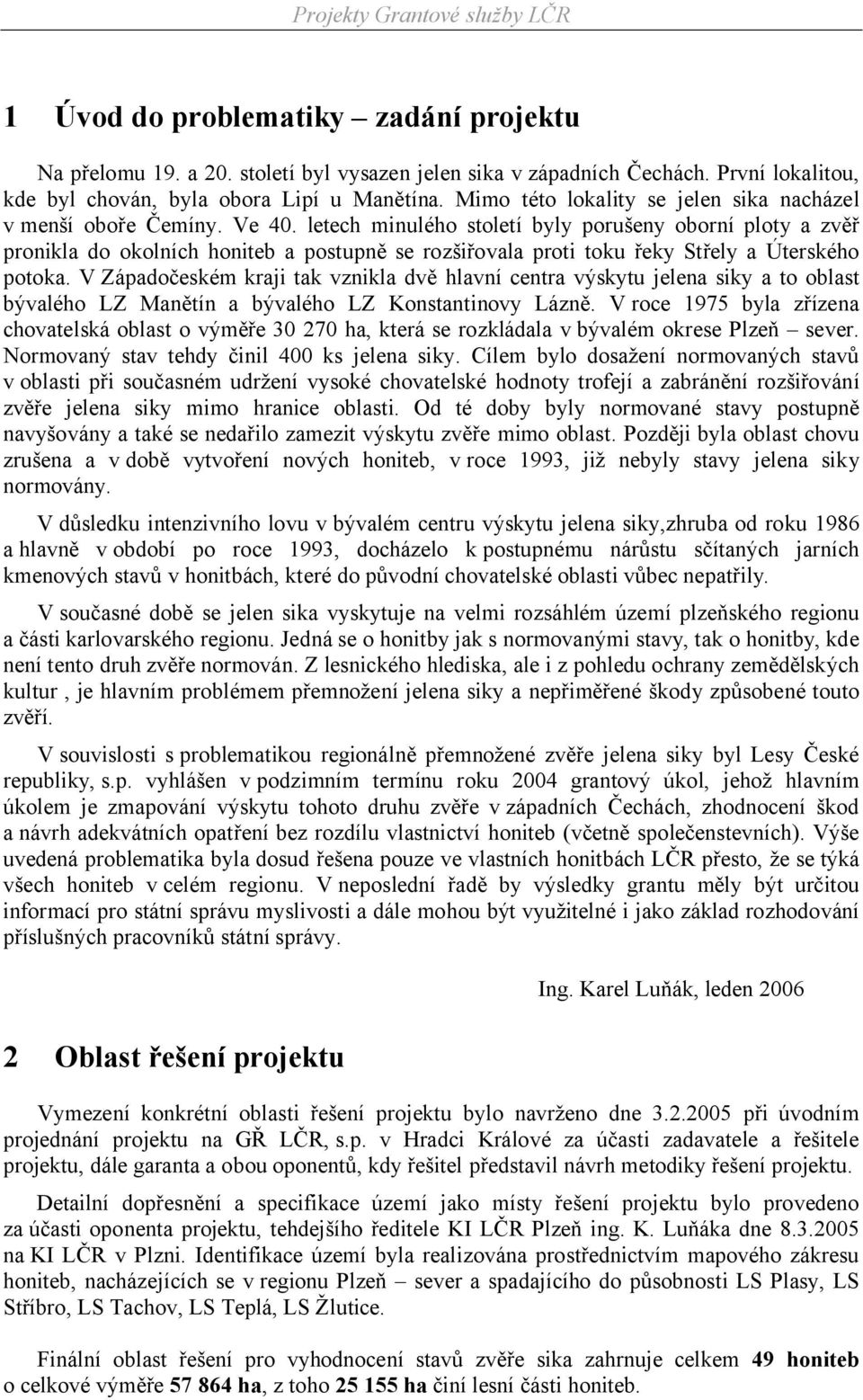 letech minulého století byly porušeny oborní ploty a zvěř pronikla do okolních honiteb a postupně se rozšiřovala proti toku řeky Střely a Úterského potoka.